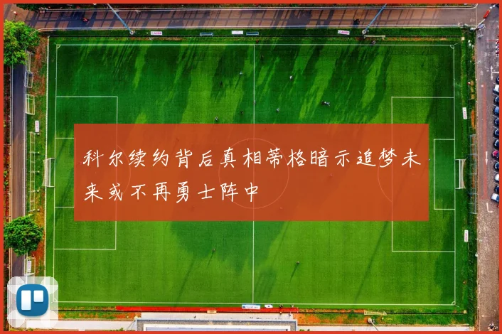 科尔续约背后真相蒂格暗示追梦未来或不再勇士阵中